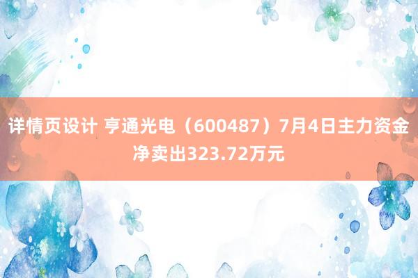 详情页设计 亨通光电（600487）7月4日主力资金净卖出323.72万元