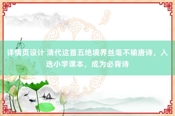 详情页设计 清代这首五绝境界丝毫不输唐诗，入选小学课本，成为必背诗