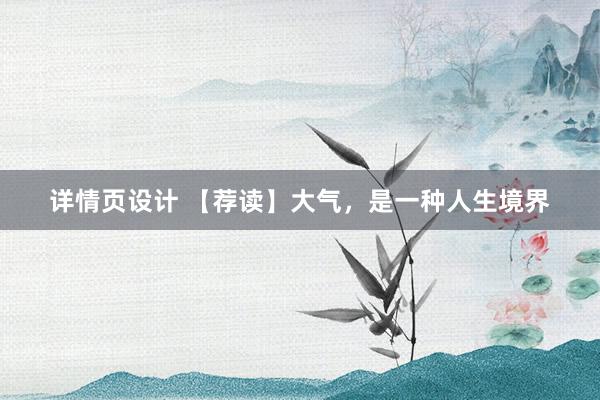 详情页设计 【荐读】大气，是一种人生境界